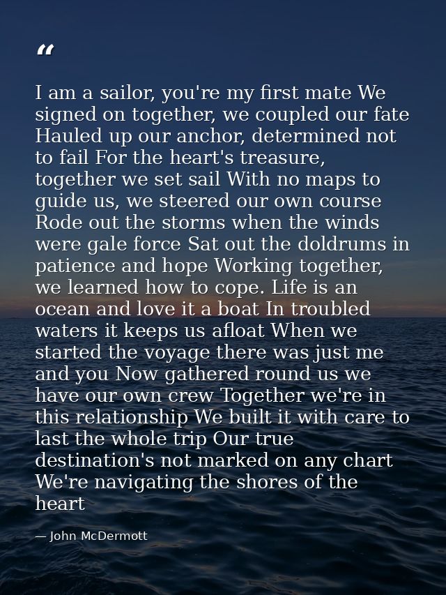 I am a sailor, you're my first mate We signed on together, we coupled our fate Hauled up our anchor, determined not to f — John McDermott