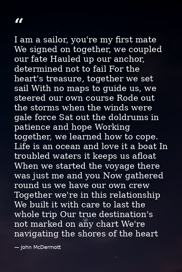 I am a sailor, you're my first mate We signed on together, we coupled our fate Hauled up our anchor, determined not to f — John McDermott