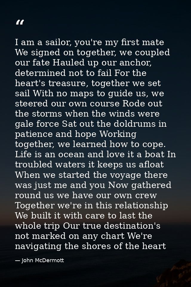 I am a sailor, you're my first mate We signed on together, we coupled our fate Hauled up our anchor, determined not to f — John McDermott