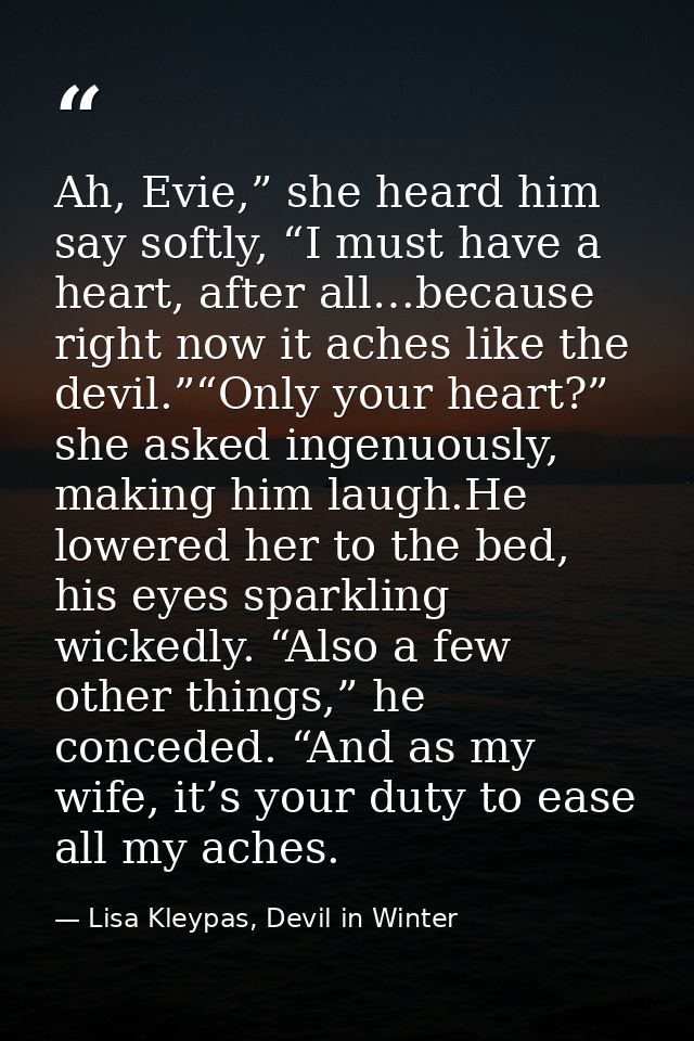 Ah, Evie,” she heard him say softly, “I must have a heart, after all…because right now it aches like the devil.”“Only yo — Lisa Kleypas, Devil in Winter