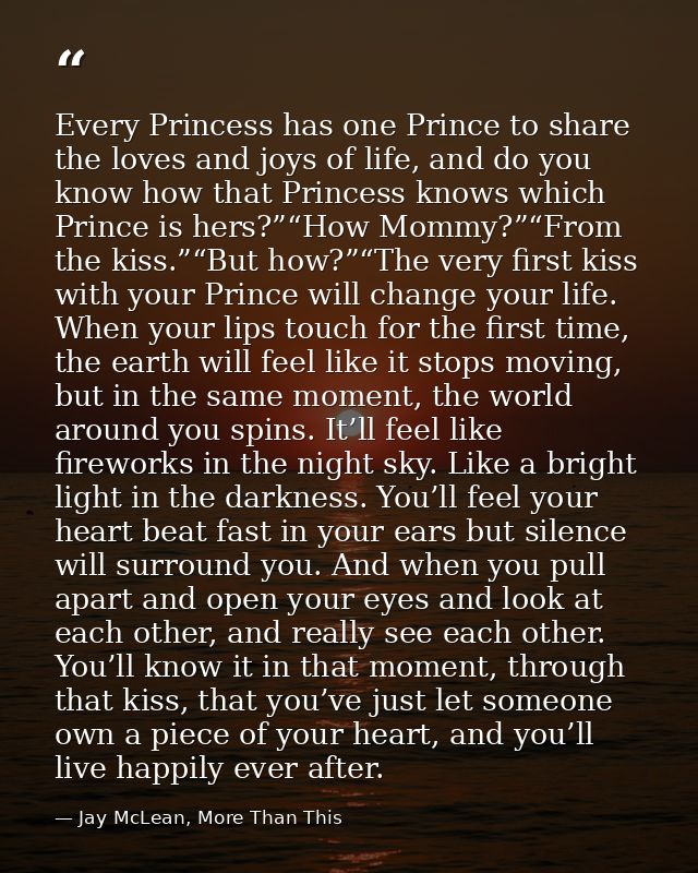 Every Princess has one Prince to share the loves and joys of life, and do you know how that Princess knows which Prince  — Jay McLean, More Than This