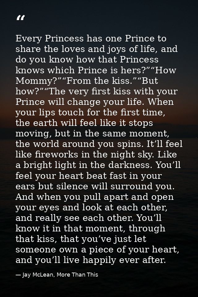 Every Princess has one Prince to share the loves and joys of life, and do you know how that Princess knows which Prince  — Jay McLean, More Than This