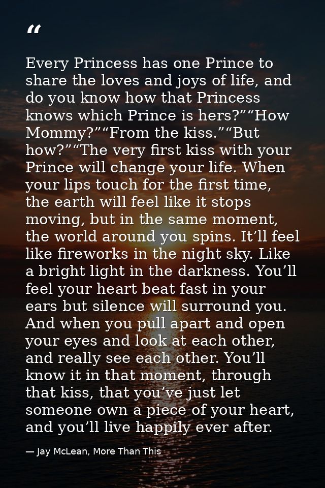 Every Princess has one Prince to share the loves and joys of life, and do you know how that Princess knows which Prince  — Jay McLean, More Than This