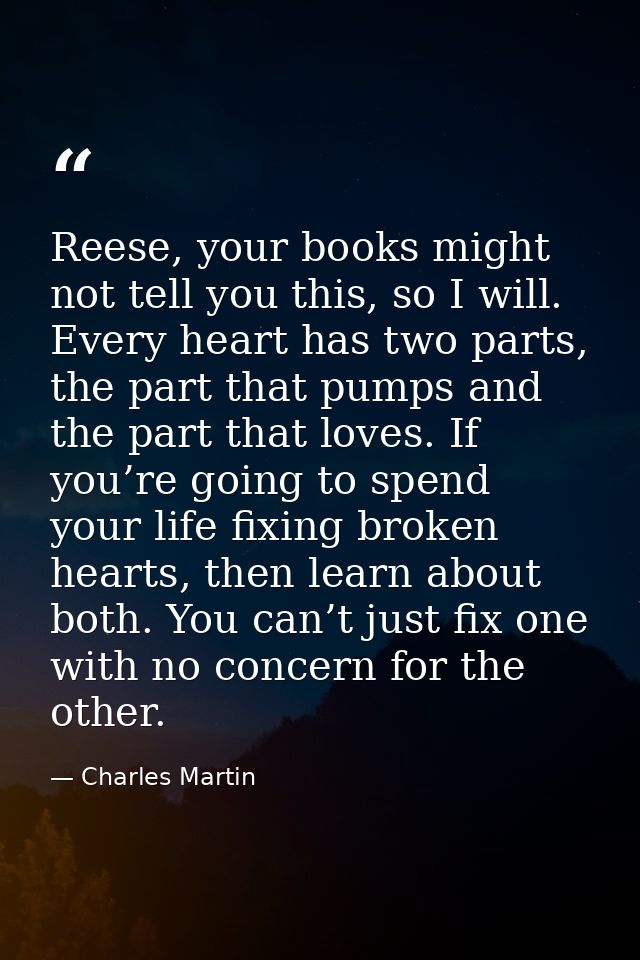 Reese, your books might not tell you this, so I will. Every heart has two parts, the part that pumps and the part that l — Charles Martin