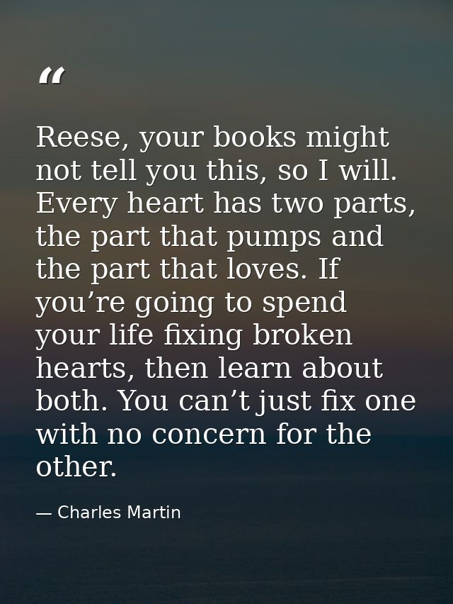 Reese, your books might not tell you this, so I will. Every heart has two parts, the part that pumps and the part that l — Charles Martin