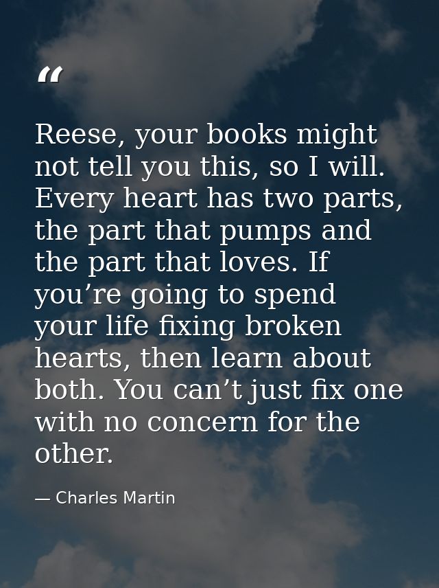 Reese, your books might not tell you this, so I will. Every heart has two parts, the part that pumps and the part that l — Charles Martin
