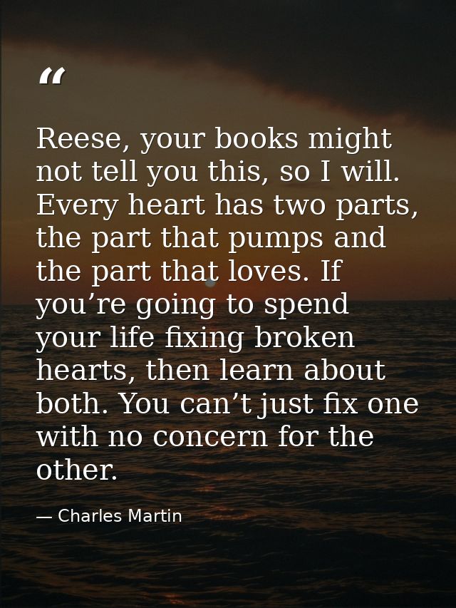Reese, your books might not tell you this, so I will. Every heart has two parts, the part that pumps and the part that l — Charles Martin