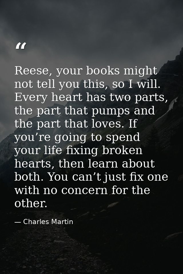 Reese, your books might not tell you this, so I will. Every heart has two parts, the part that pumps and the part that l — Charles Martin