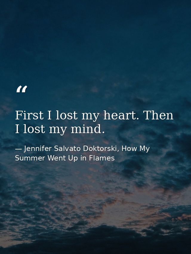 First I lost my heart. Then I lost my mind. — Jennifer Salvato Doktorski, How My Summer Went Up in Flames