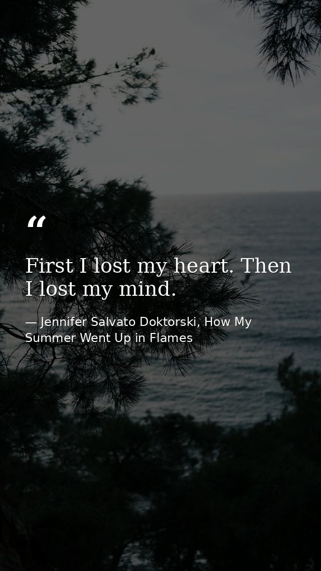 First I lost my heart. Then I lost my mind. — Jennifer Salvato Doktorski, How My Summer Went Up in Flames