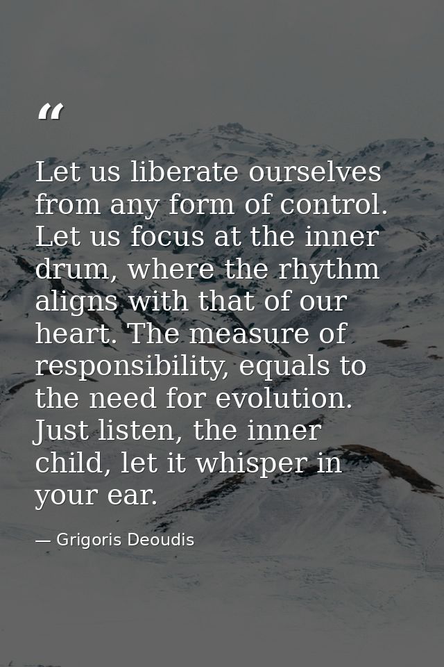 Let us liberate ourselves from any form of control. Let us focus at the inner drum, where the rhythm aligns with that of — Grigoris Deoudis