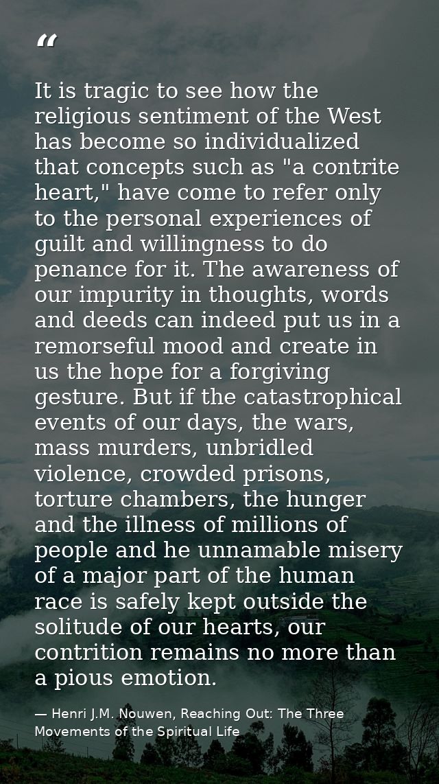 It is tragic to see how the religious sentiment of the West has become so individualized that concepts such as "a contri — Henri J.M. Nouwen, Reaching Out: The Three Movements of the Spiritual Life