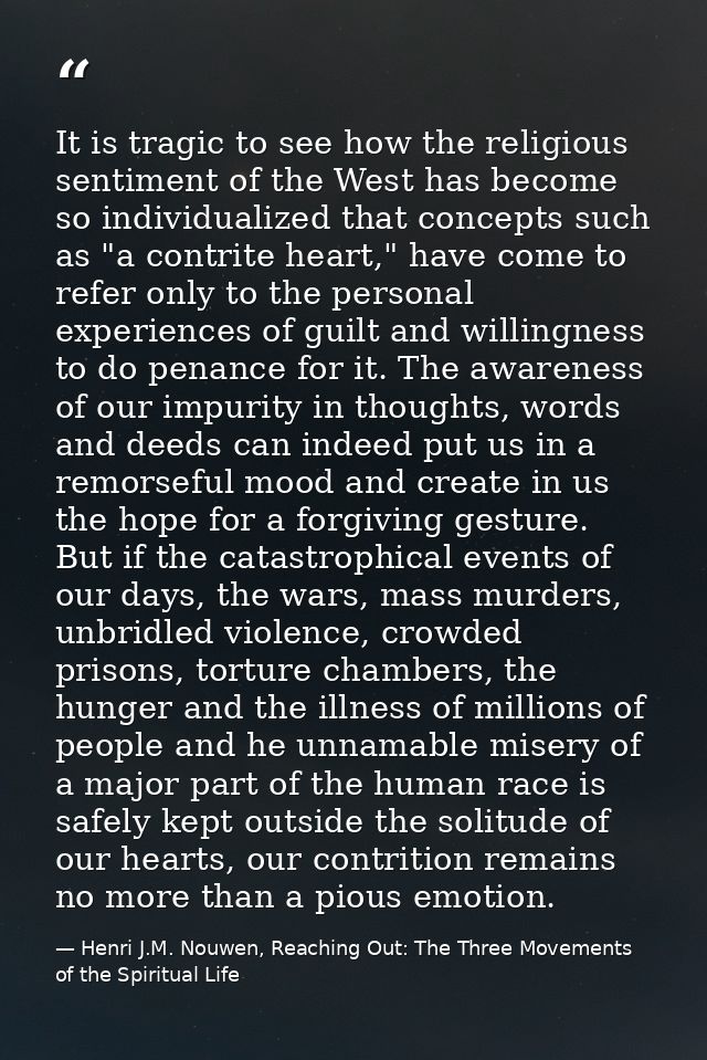 It is tragic to see how the religious sentiment of the West has become so individualized that concepts such as "a contri — Henri J.M. Nouwen, Reaching Out: The Three Movements of the Spiritual Life