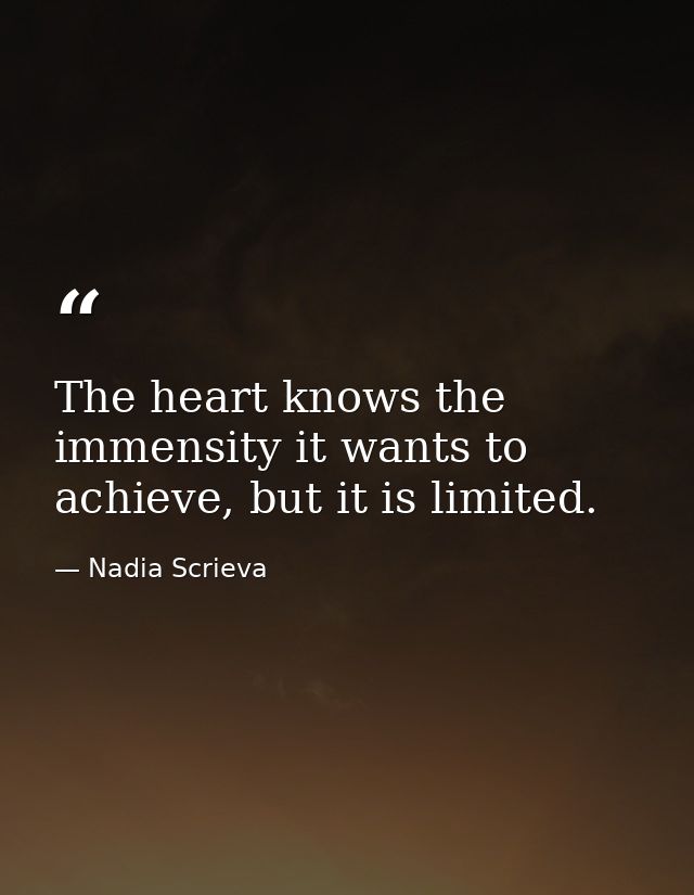 The heart knows the immensity it wants to achieve, but it is limited. — Nadia Scrieva