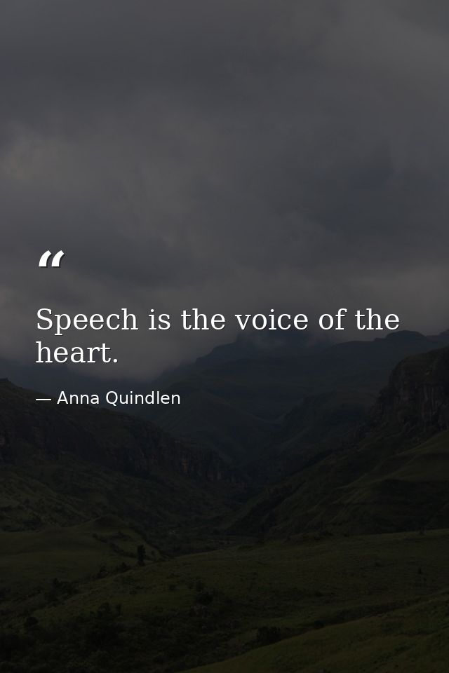 Speech is the voice of the heart. — Anna Quindlen