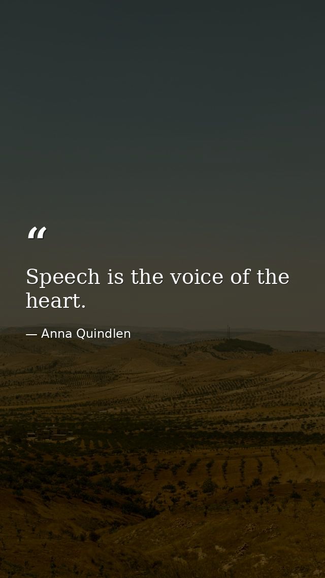 Speech is the voice of the heart. — Anna Quindlen