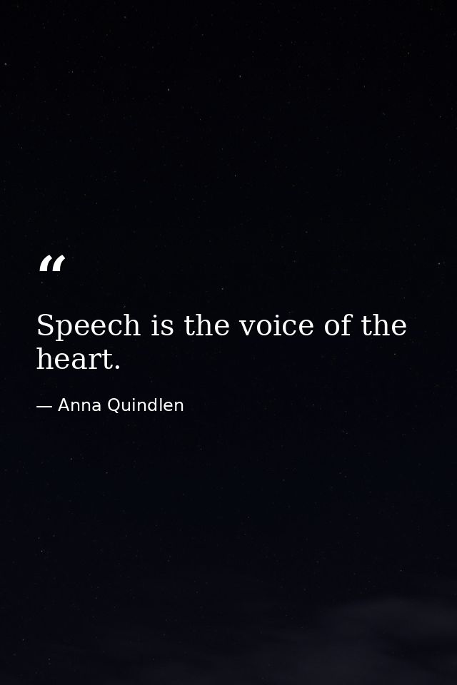 Speech is the voice of the heart. — Anna Quindlen