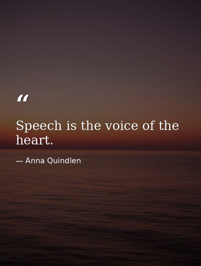 Speech is the voice of the heart. — Anna Quindlen