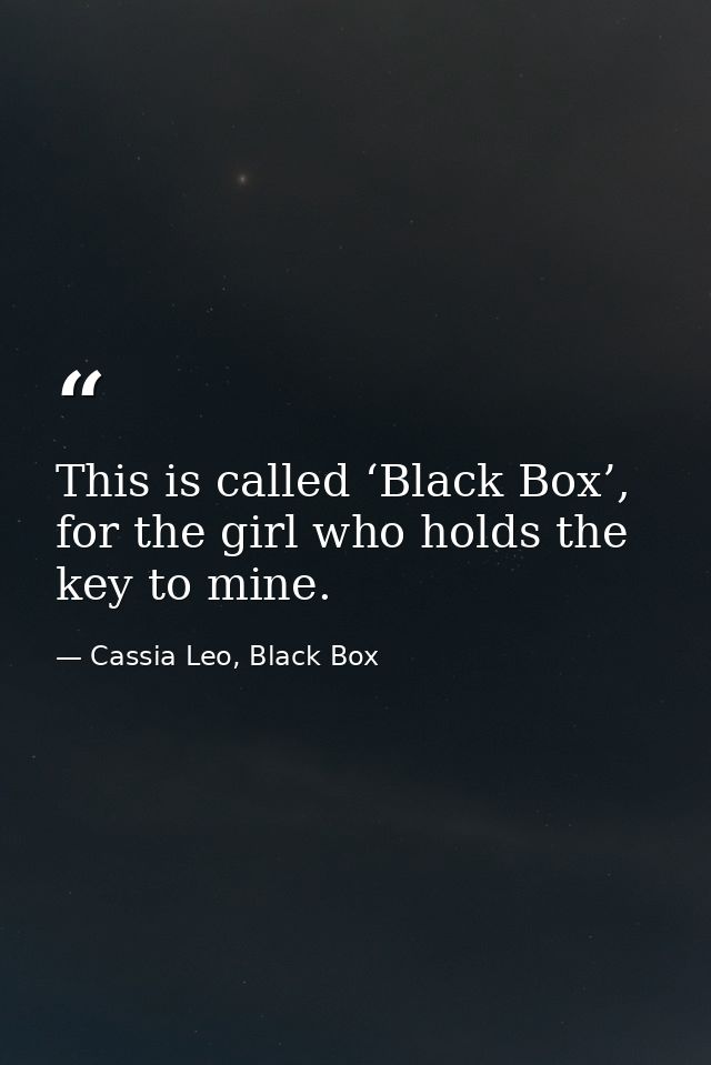 This is called ‘Black Box’, for the girl who holds the key to mine. — Cassia Leo, Black Box