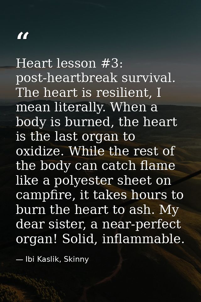 Heart lesson #3: post-heartbreak survival. The heart is resilient, I mean literally. When a body is burned, the heart is — Ibi Kaslik, Skinny