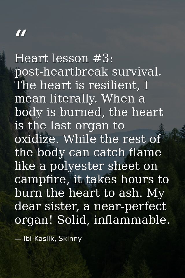 Heart lesson #3: post-heartbreak survival. The heart is resilient, I mean literally. When a body is burned, the heart is — Ibi Kaslik, Skinny