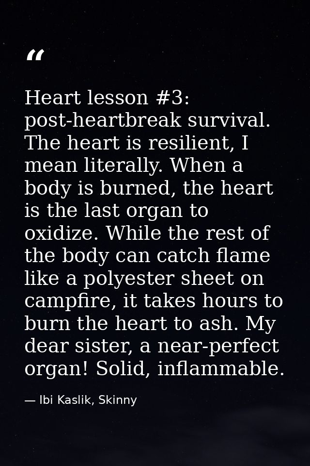 Heart lesson #3: post-heartbreak survival. The heart is resilient, I mean literally. When a body is burned, the heart is — Ibi Kaslik, Skinny