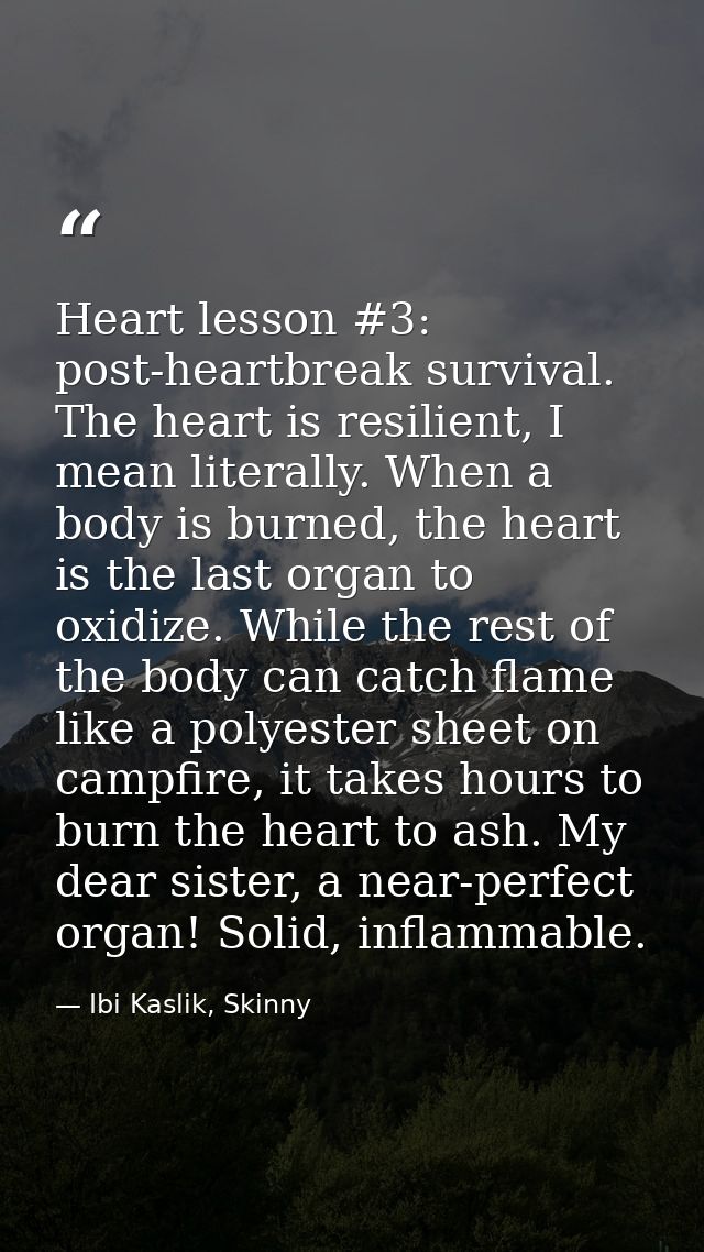 Heart lesson #3: post-heartbreak survival. The heart is resilient, I mean literally. When a body is burned, the heart is — Ibi Kaslik, Skinny