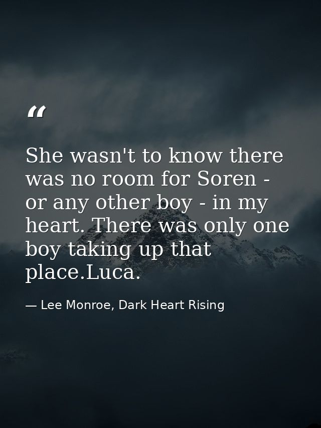 She wasn't to know there was no room for Soren - or any other boy - in my heart. There was only one boy taking up that p — Lee Monroe, Dark Heart Rising