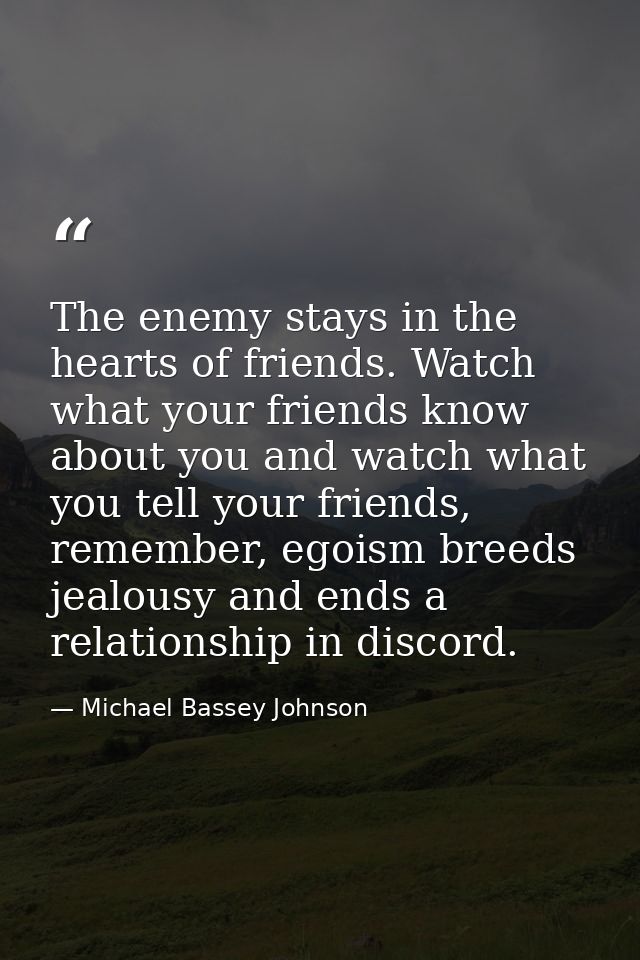 The enemy stays in the hearts of friends. Watch what your friends know about you and watch what you tell your friends, r — Michael Bassey Johnson