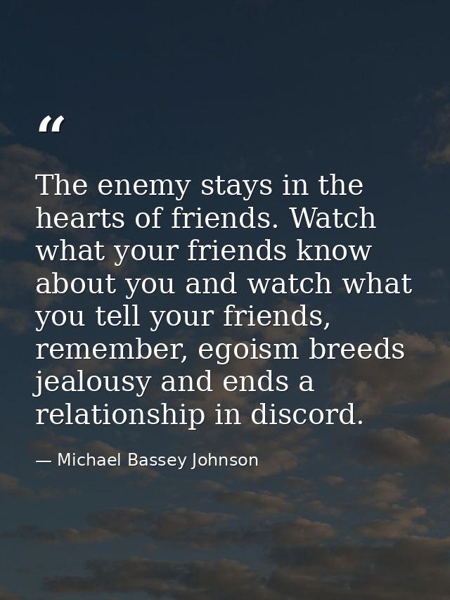 The enemy stays in the hearts of friends. Watch what your friends know about you and watch what you tell your friends, r — Michael Bassey Johnson