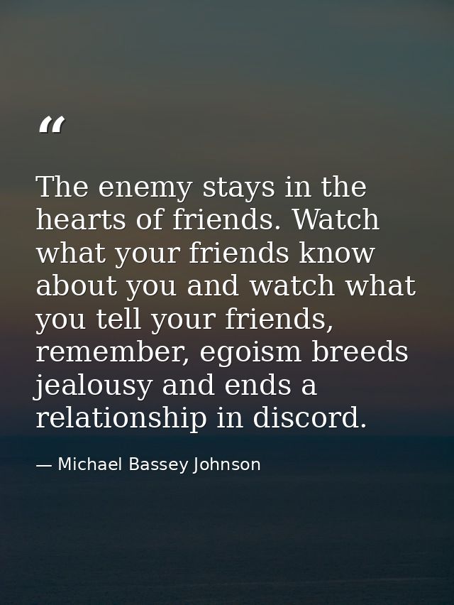 The enemy stays in the hearts of friends. Watch what your friends know about you and watch what you tell your friends, r — Michael Bassey Johnson