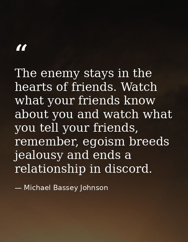The enemy stays in the hearts of friends. Watch what your friends know about you and watch what you tell your friends, r — Michael Bassey Johnson