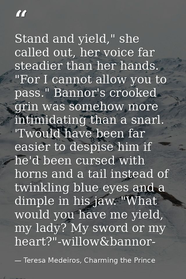 Stand and yield," she called out, her voice far steadier than her hands. "For I cannot allow you to pass." Bannor's croo — Teresa Medeiros, Charming the Prince
