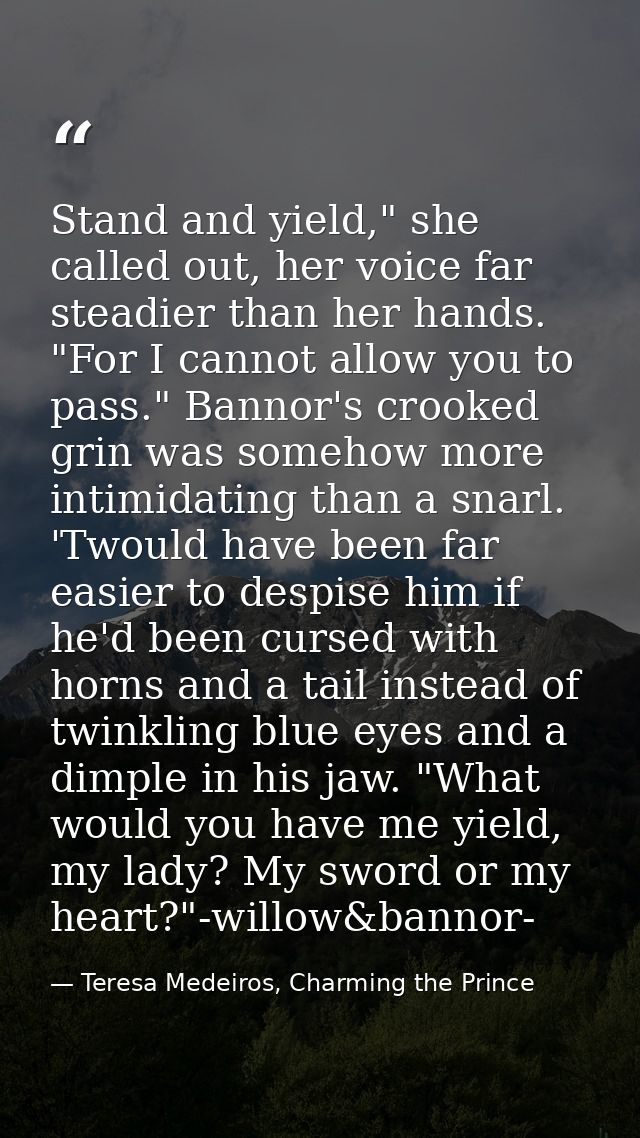 Stand and yield," she called out, her voice far steadier than her hands. "For I cannot allow you to pass." Bannor's croo — Teresa Medeiros, Charming the Prince