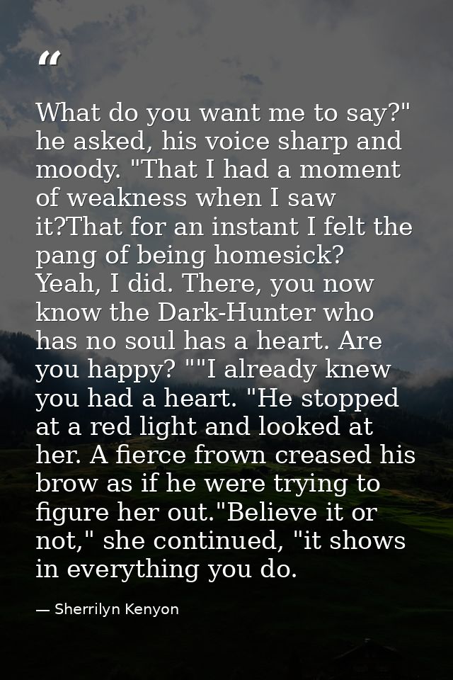 What do you want me to say?" he asked, his voice sharp and moody. "That I had a moment of weakness when I saw it?That fo — Sherrilyn Kenyon