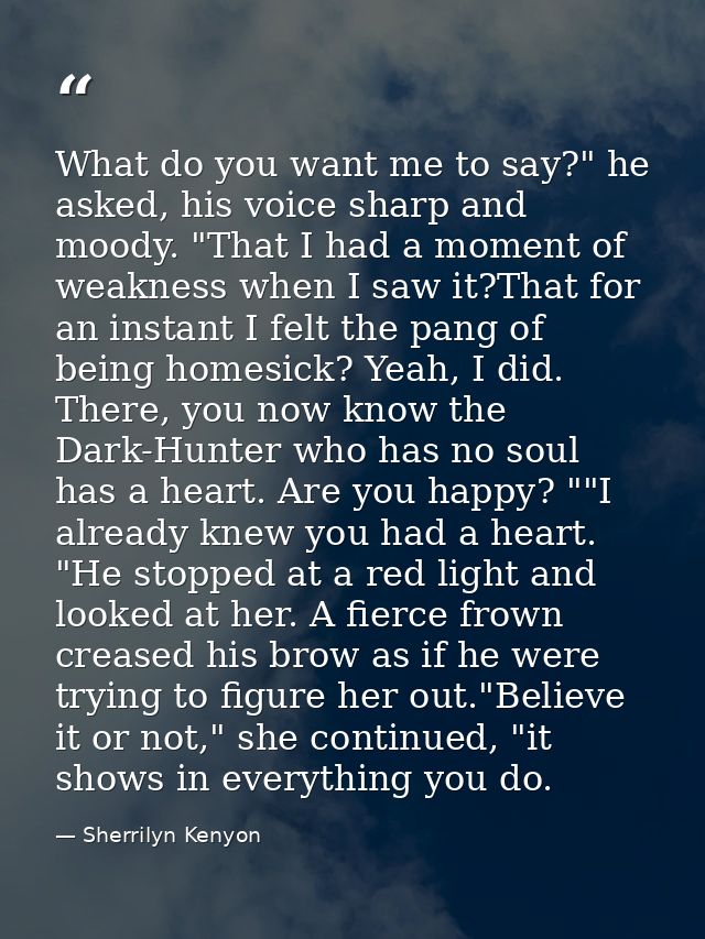 What do you want me to say?" he asked, his voice sharp and moody. "That I had a moment of weakness when I saw it?That fo — Sherrilyn Kenyon