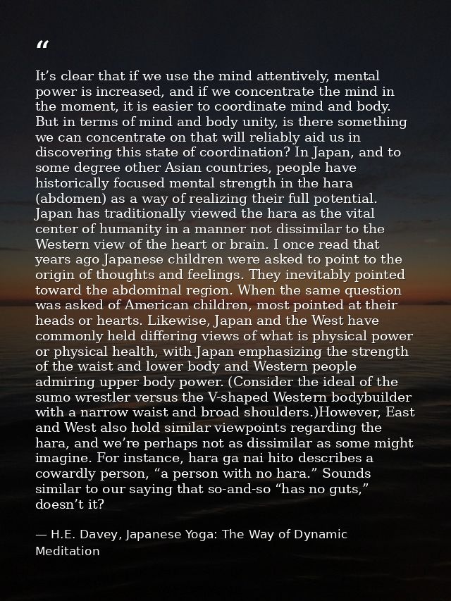 It’s clear that if we use the mind attentively, mental power is increased, and if we concentrate the mind in the moment, — H.E. Davey, Japanese Yoga: The Way of Dynamic Meditation