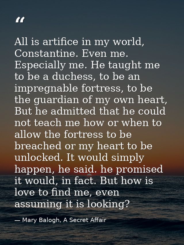 All is artifice in my world, Constantine. Even me. Especially me. He taught me to be a duchess, to be an impregnable for — Mary Balogh, A Secret Affair