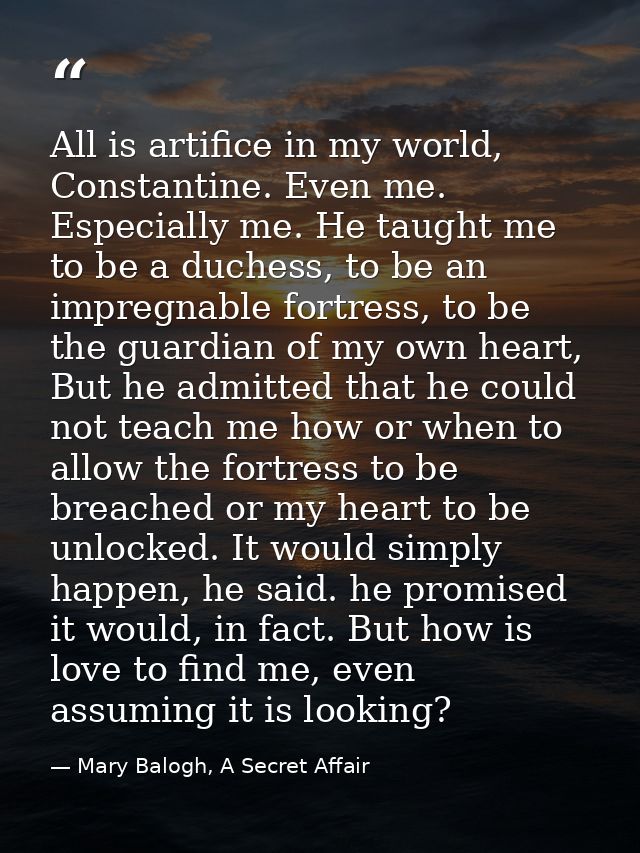 All is artifice in my world, Constantine. Even me. Especially me. He taught me to be a duchess, to be an impregnable for — Mary Balogh, A Secret Affair