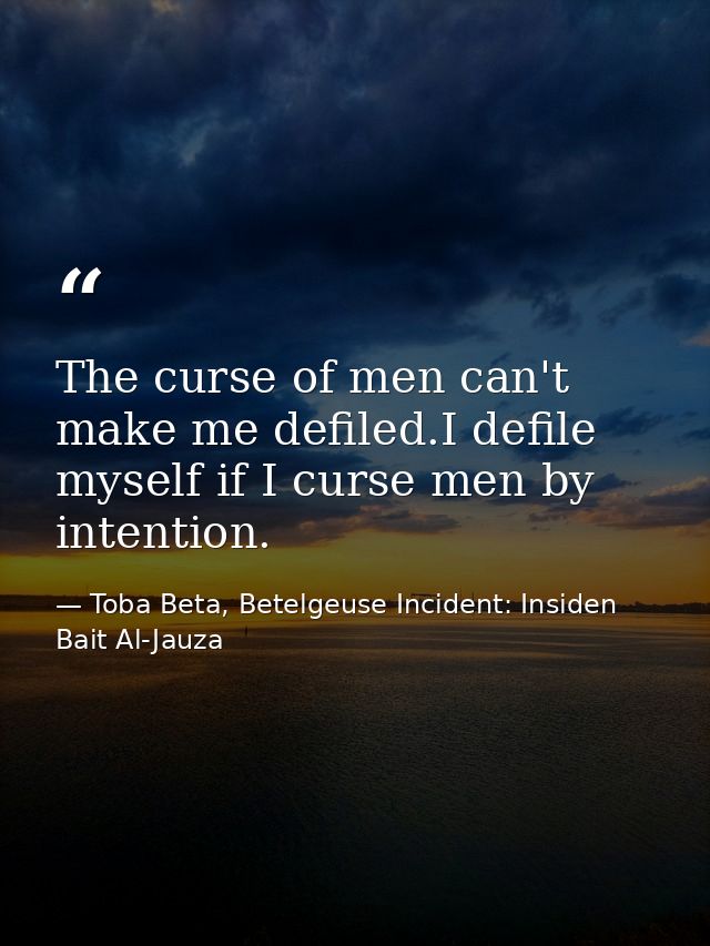 The curse of men can't make me defiled.I defile myself if I curse men by intention. — Toba Beta, Betelgeuse Incident: Insiden Bait Al-Jauza