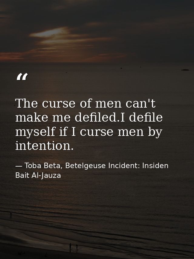 The curse of men can't make me defiled.I defile myself if I curse men by intention. — Toba Beta, Betelgeuse Incident: Insiden Bait Al-Jauza