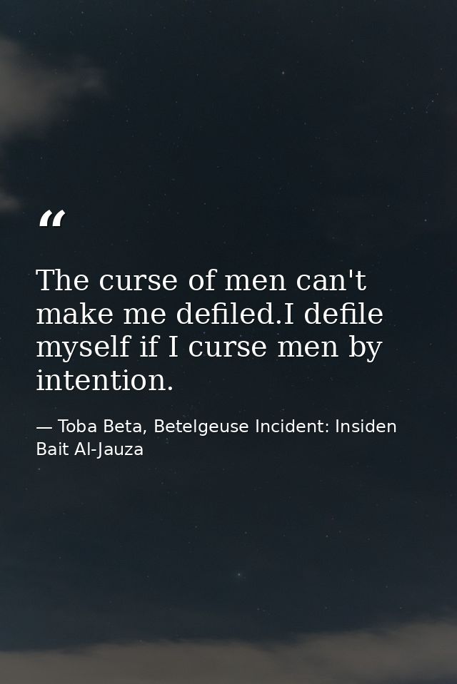 The curse of men can't make me defiled.I defile myself if I curse men by intention. — Toba Beta, Betelgeuse Incident: Insiden Bait Al-Jauza