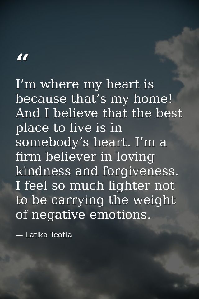 I’m where my heart is because that’s my home! And I believe that the best place to live is in somebody’s heart. I’m a fi — Latika Teotia