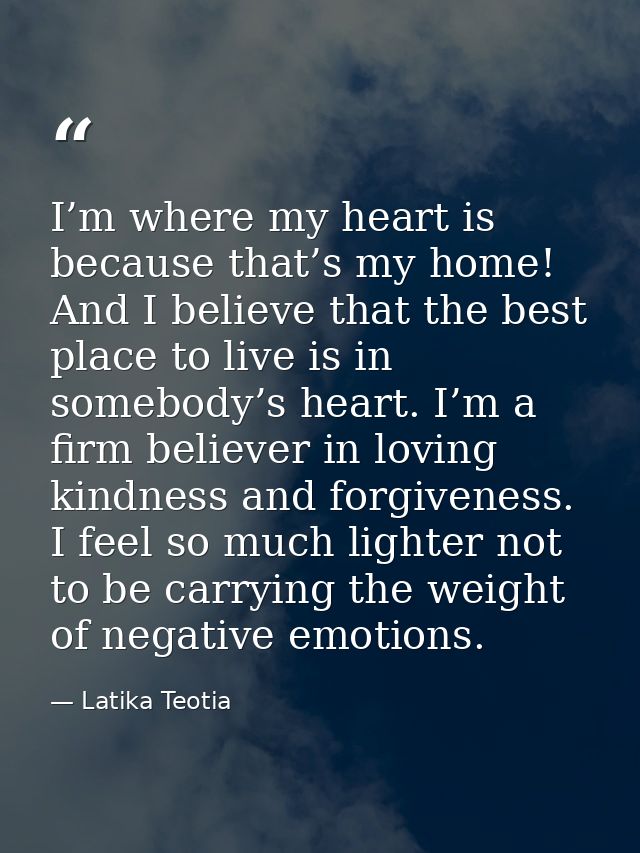 I’m where my heart is because that’s my home! And I believe that the best place to live is in somebody’s heart. I’m a fi — Latika Teotia