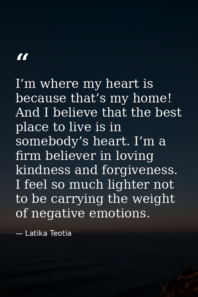 I’m where my heart is because that’s my home! And I believe that the best place to live is in somebody’s heart. I’m a fi — Latika Teotia