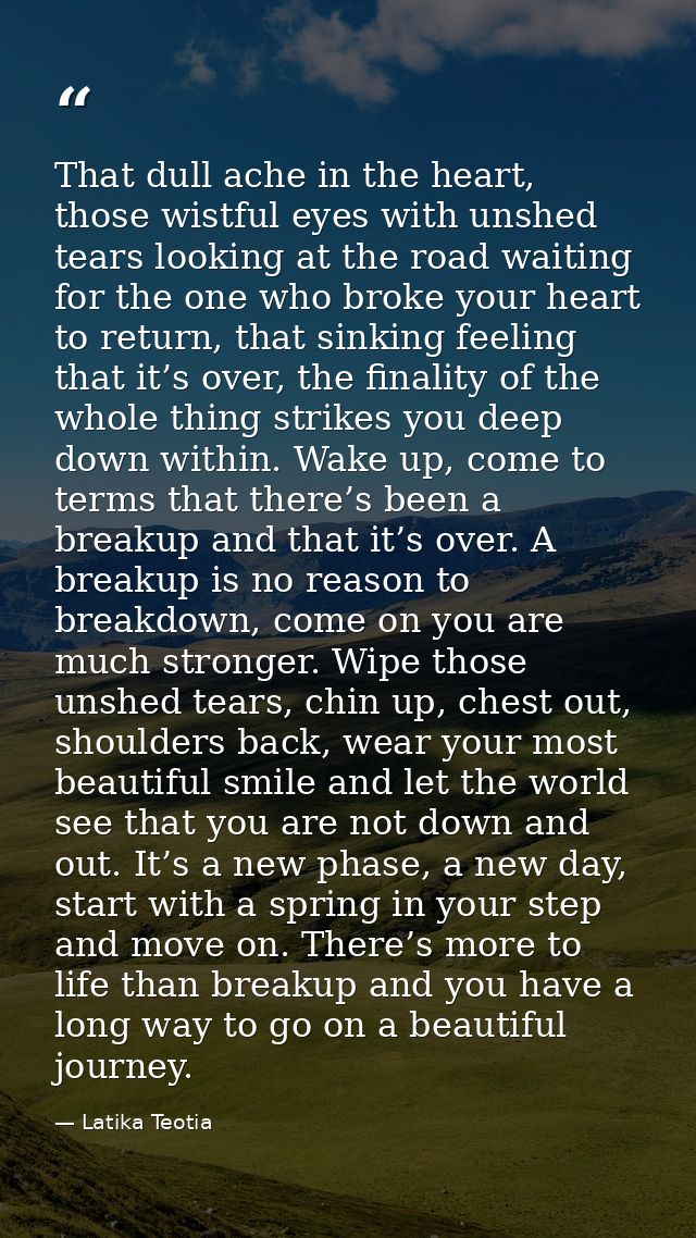 That dull ache in the heart, those wistful eyes with unshed tears looking at the road waiting for the one who broke your — Latika Teotia