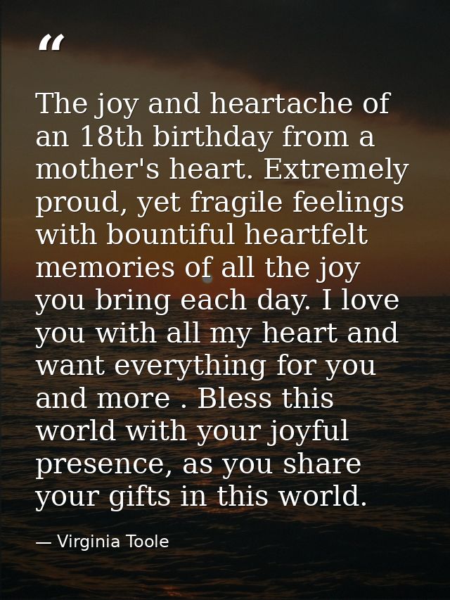 The joy and heartache of an 18th birthday from a mother's heart. Extremely proud, yet fragile feelings with bountiful he — Virginia Toole