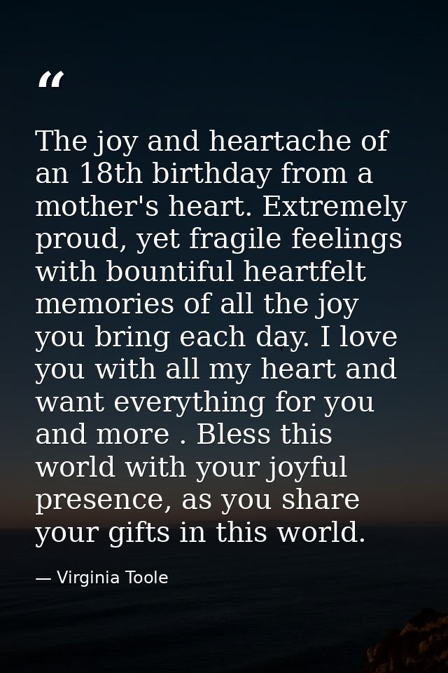 The joy and heartache of an 18th birthday from a mother's heart. Extremely proud, yet fragile feelings with bountiful he — Virginia Toole