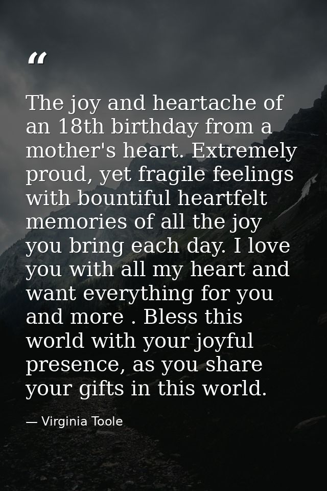 The joy and heartache of an 18th birthday from a mother's heart. Extremely proud, yet fragile feelings with bountiful he — Virginia Toole