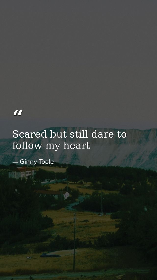 Scared but still dare to follow my heart — Ginny Toole